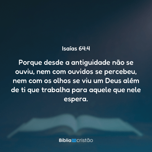 Isaías 64:4 - Porque desde a antiguidade não se ouviu, nem com ouvidos ...